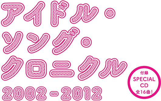 アイドル・ソング・クロニクル 2002-2012 付録SPECIAL CD 全16曲!