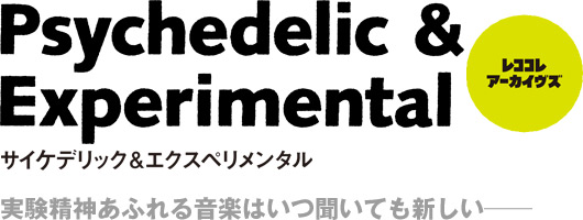 レココレ・アーカイヴズ Psychedelic & Experimental サイケデリック&エクスペリメンタル 実験精神あふれる音楽はいつ聞いても新しい──