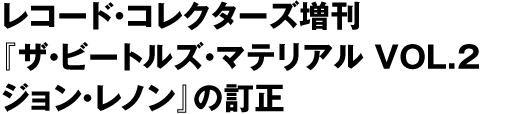 レコード・コレクターズ増刊『ザ・ビートルズ・マテリアル VOL.2 ジョン・レノン』の訂正