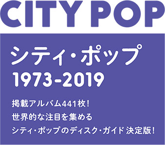 シティ・ポップ1973-2019 掲載アルバム441枚!世界的な注目を集めるシティ・ポップのディスク・ガイド決定版!